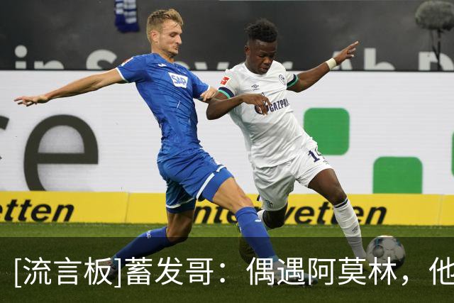 [流言板]蓄发哥：偶遇阿莫林，他指了指我的头发说“这事抱歉啊！”